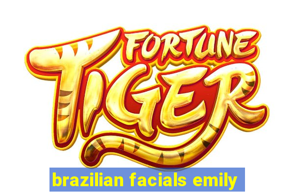 brazilian facials emily